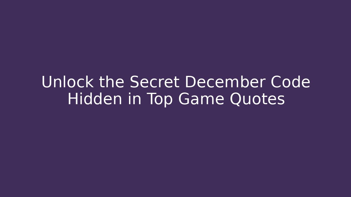 Unlock the Secret December Code Hidden in Top Game Quotes - Método de Aprovação