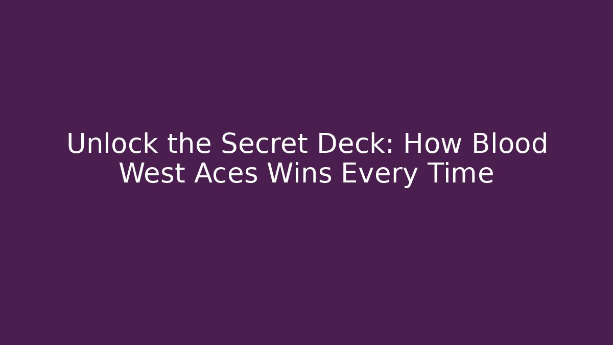 Unlock the Secret Deck: How Blood West Aces Wins Every Time