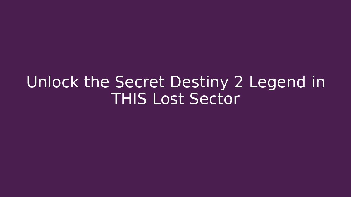 Unlock the Secret Destiny 2 Legend in THIS Lost Sector