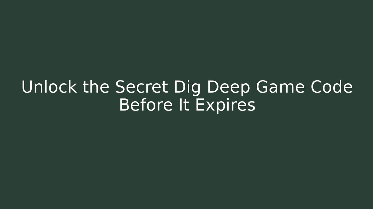 Unlock the Secret Dig Deep Game Code Before It Expires