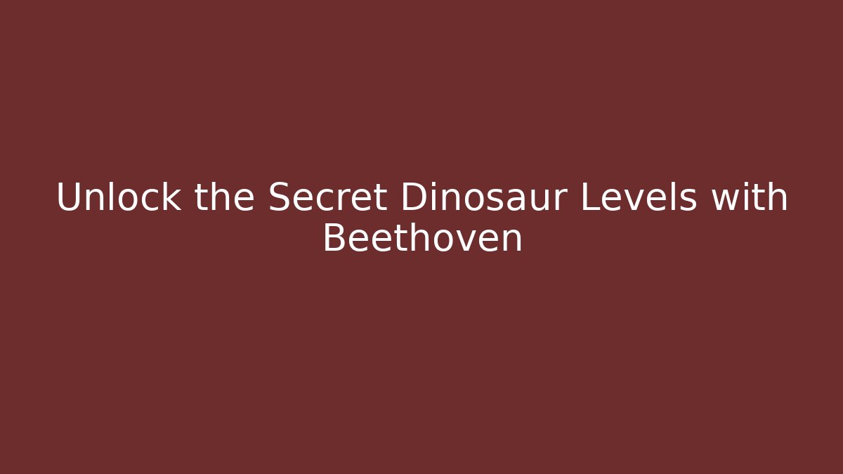 Unlock the Secret Dinosaur Levels with Beethoven