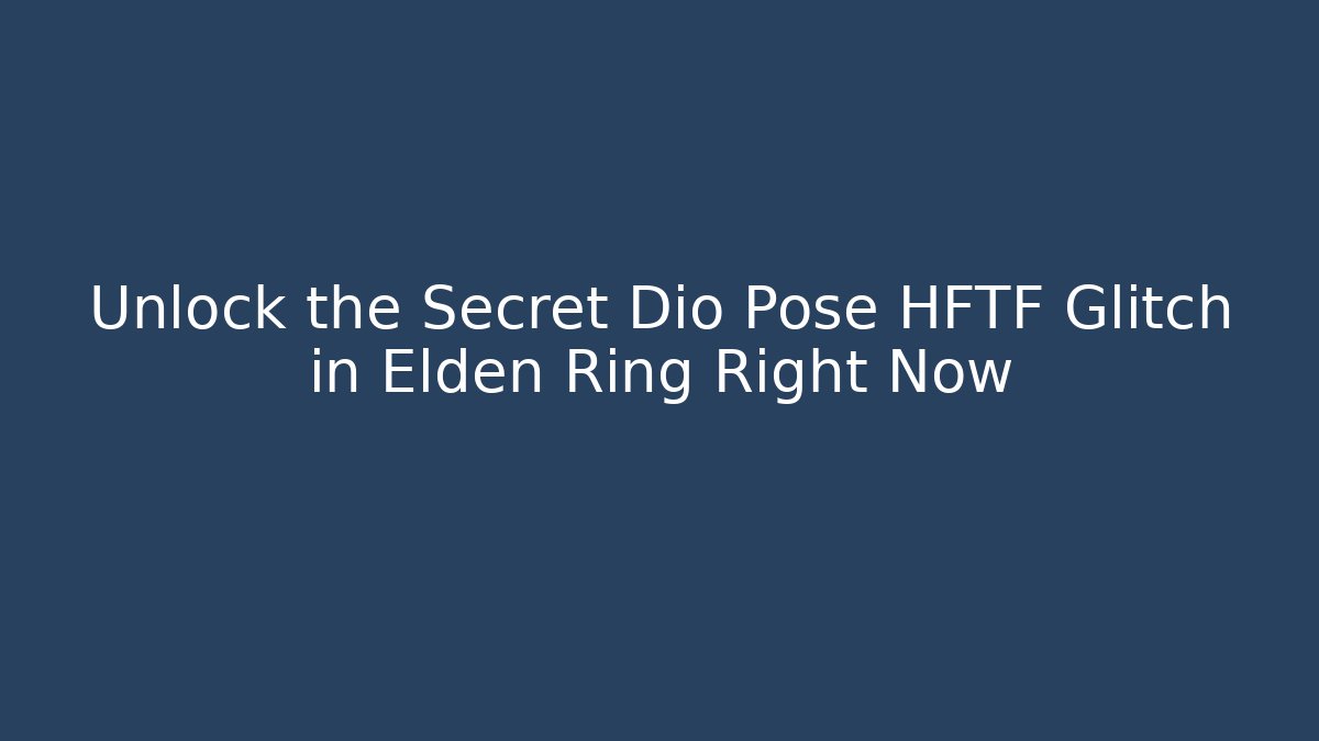 Unlock the Secret Dio Pose HFTF Glitch in Elden Ring Right Now