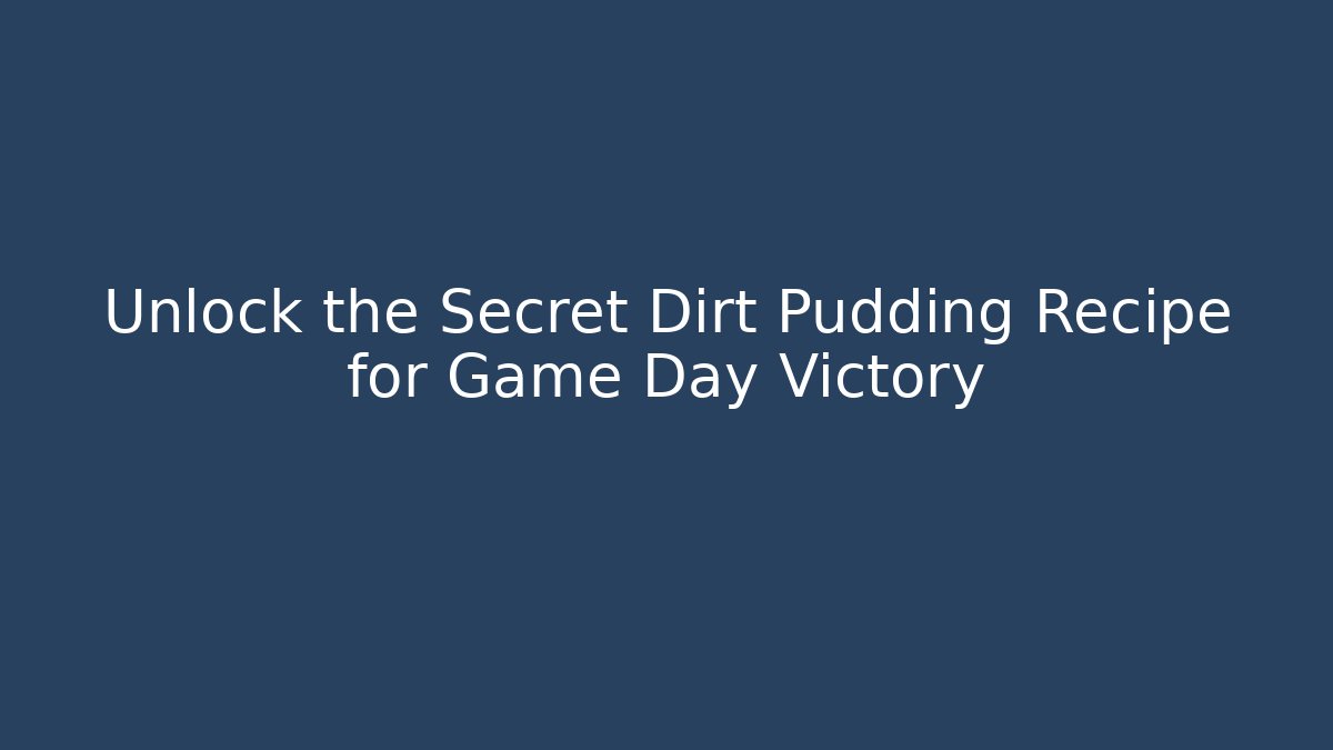 Unlock the Secret Dirt Pudding Recipe for Game Day Victory - Método de Aprovação
