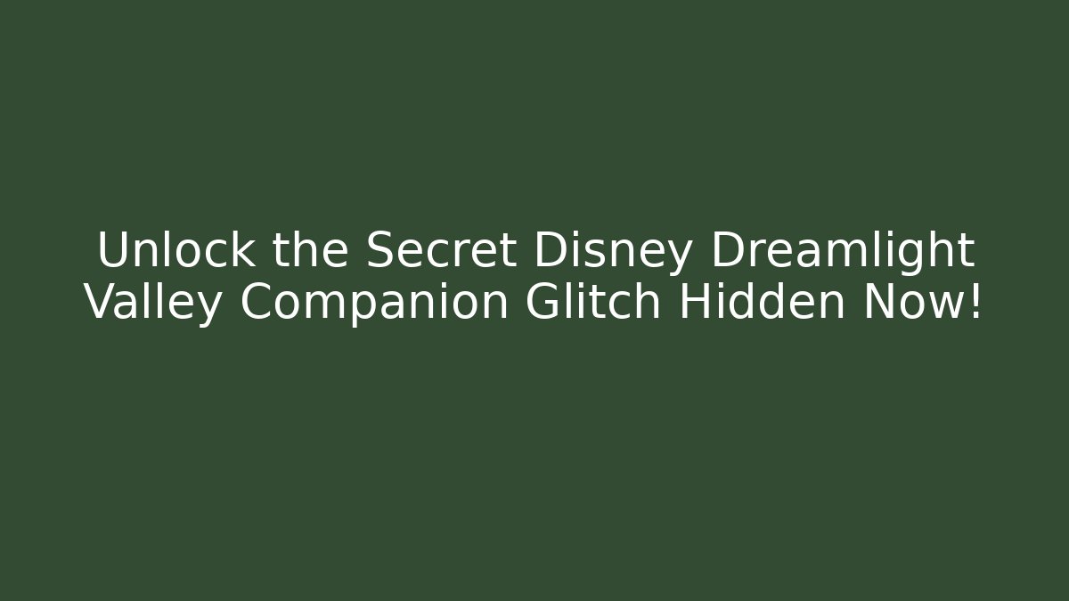 Unlock the Secret Disney Dreamlight Valley Companion Glitch Hidden Now!