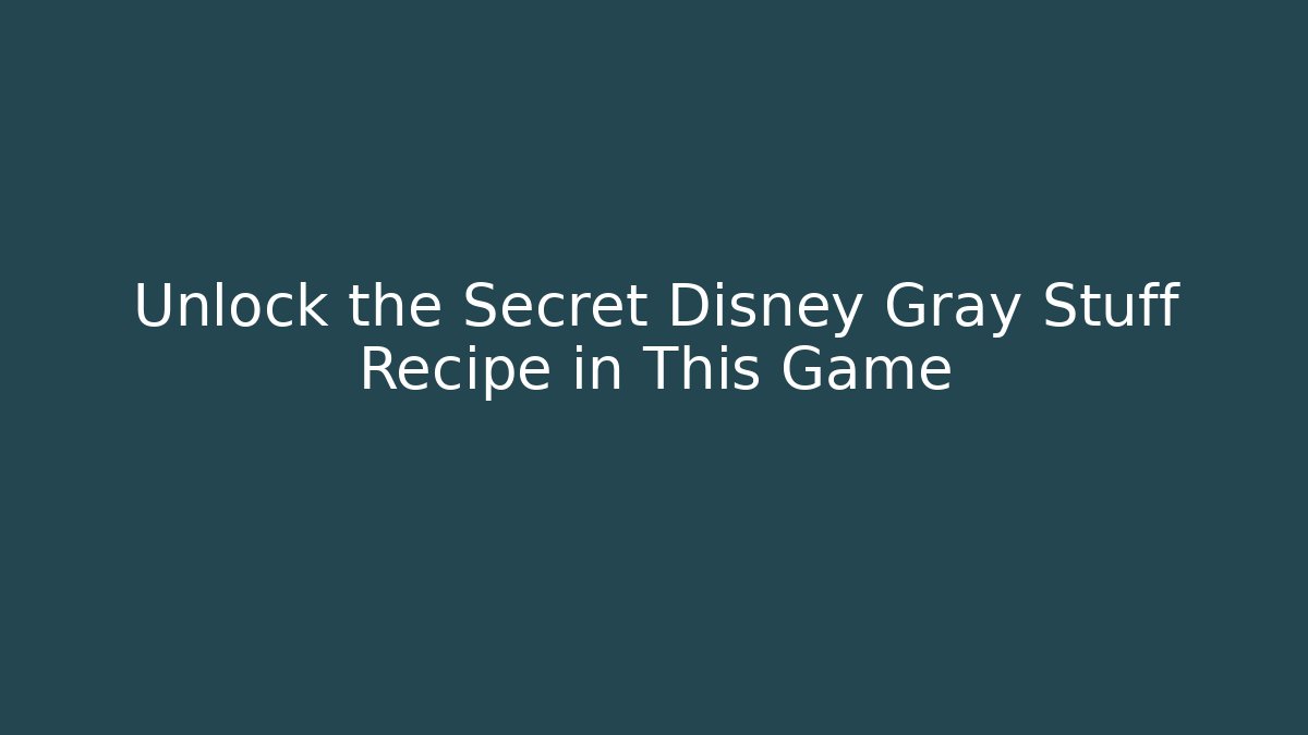 Unlock the Secret Disney Gray Stuff Recipe in This Game