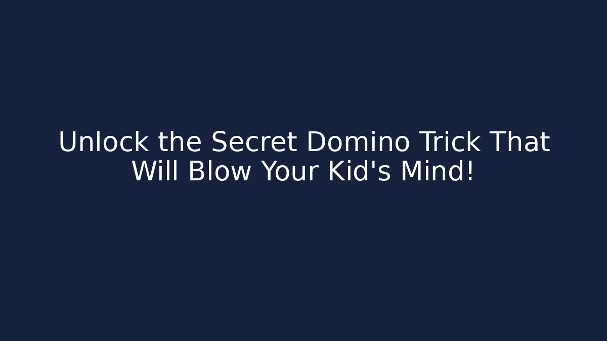 Unlock the Secret Domino Trick That Will Blow Your Kid’s Mind!