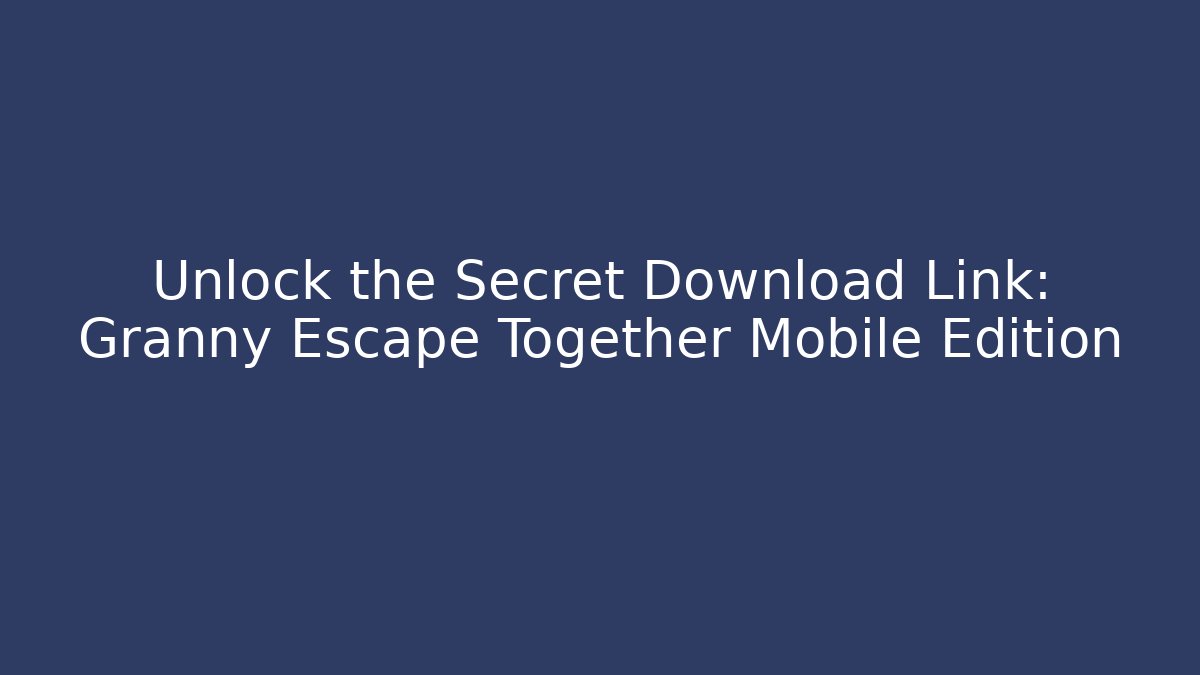 Unlock the Secret Download Link: Granny Escape Together Mobile Edition