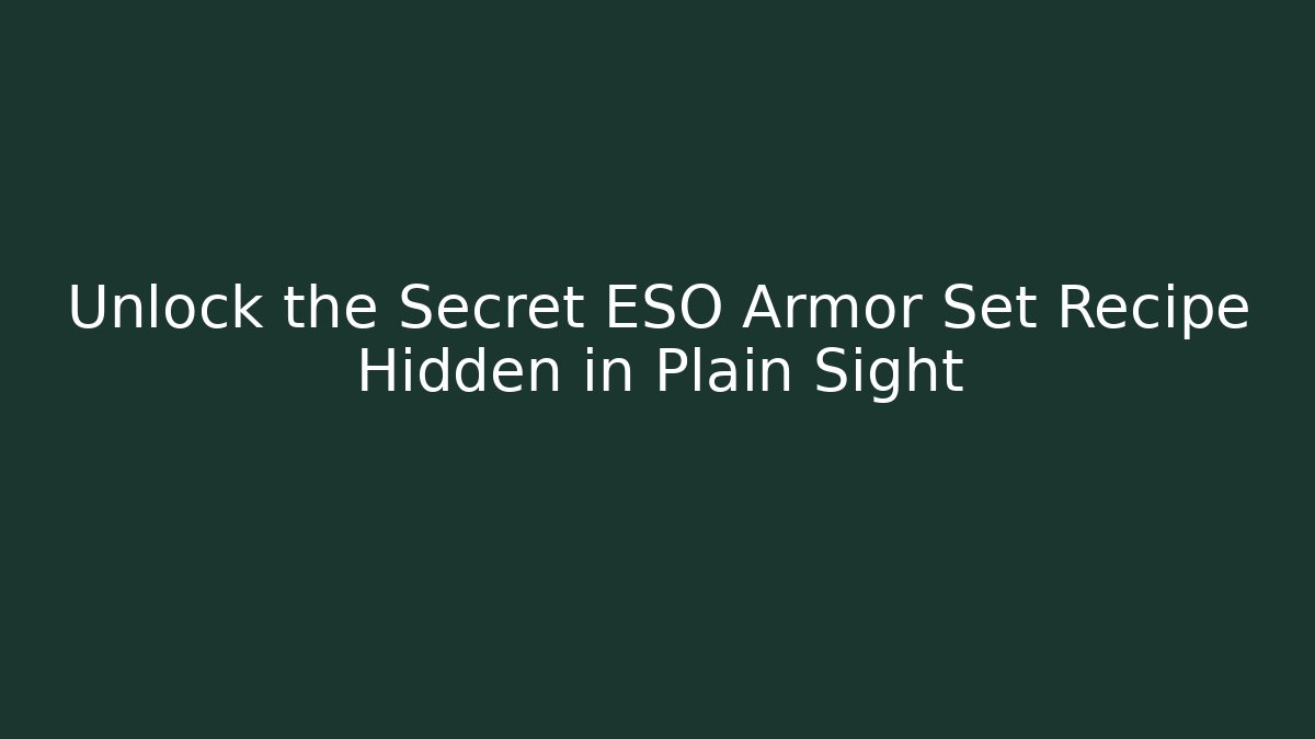 Unlock the Secret ESO Armor Set Recipe Hidden in Plain Sight
