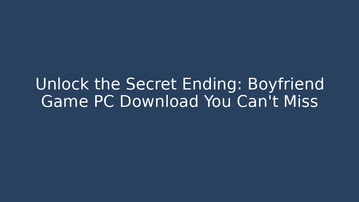 Unlock the Secret Ending: Boyfriend Game PC Download You Can't Miss