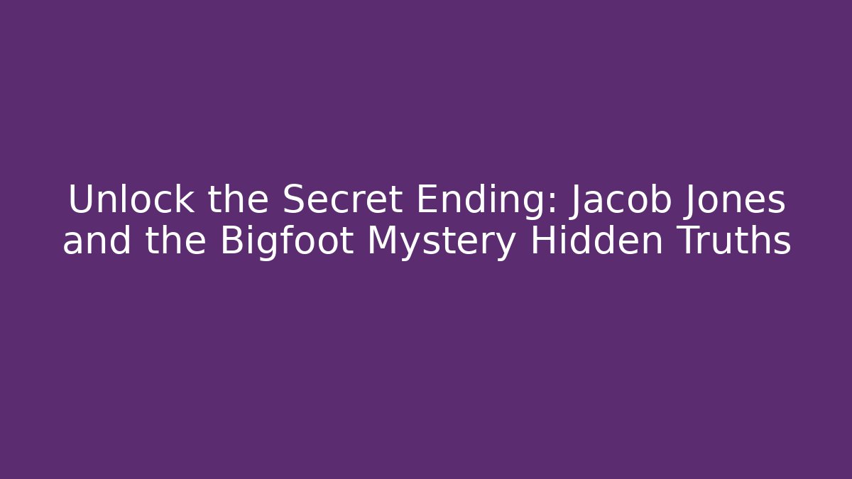 Unlock the Secret Ending: Jacob Jones and the Bigfoot Mystery Hidden Truths - Método de Aprovação