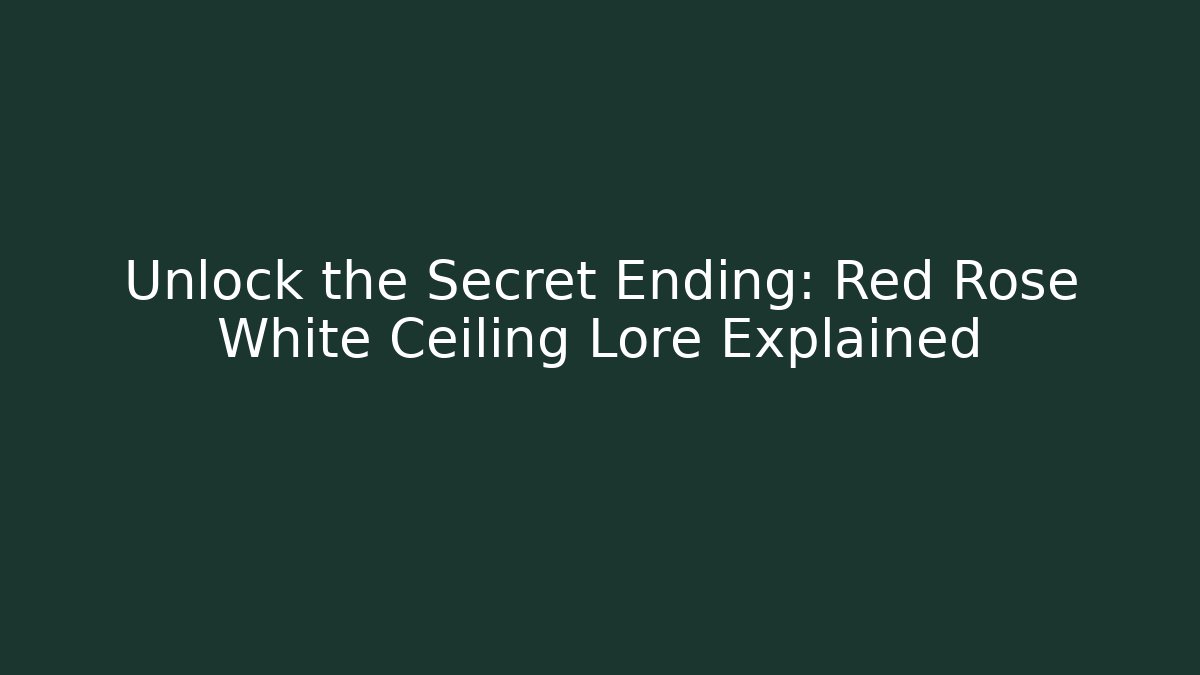 Unlock the Secret Ending: Red Rose White Ceiling Lore Explained