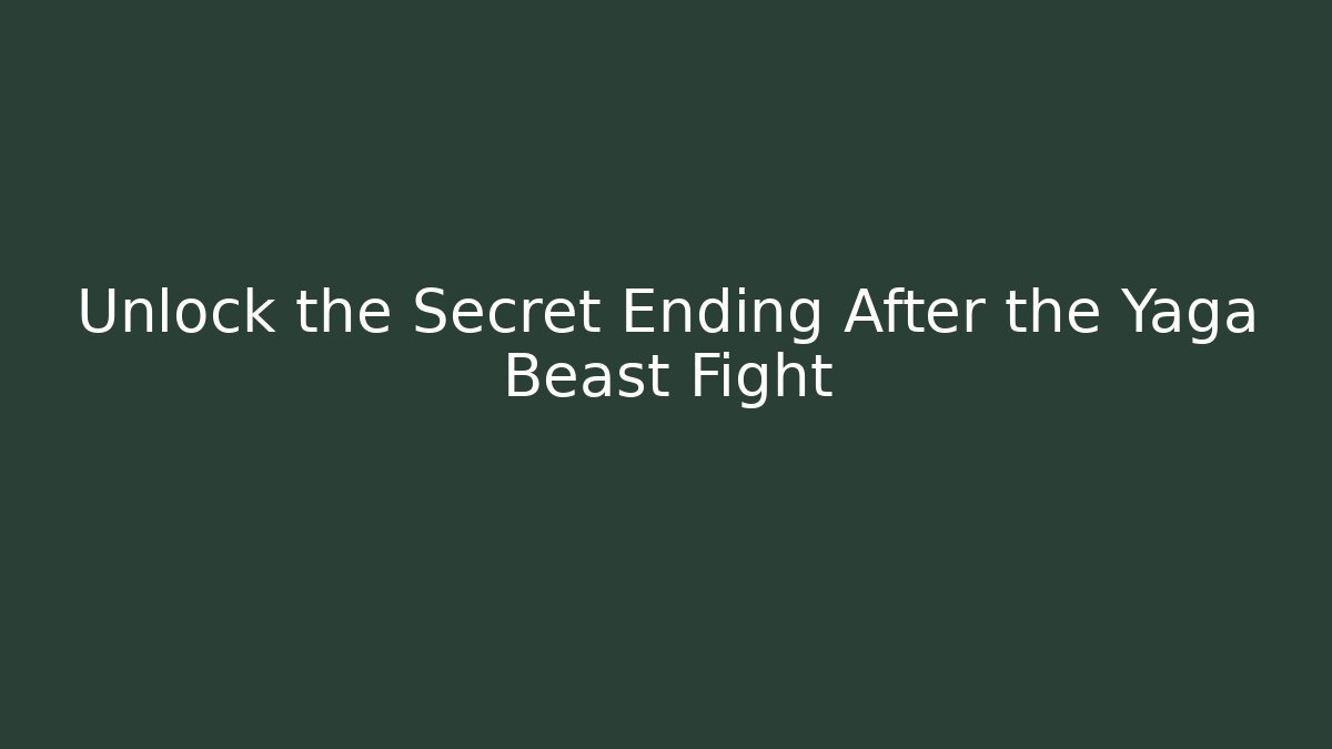 Unlock the Secret Ending After the Yaga Beast Fight