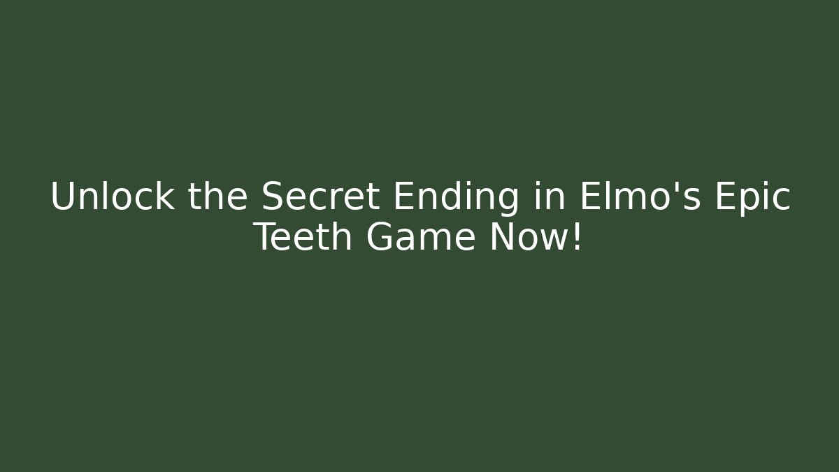 Unlock the Secret Ending in Elmo's Epic Teeth Game Now!