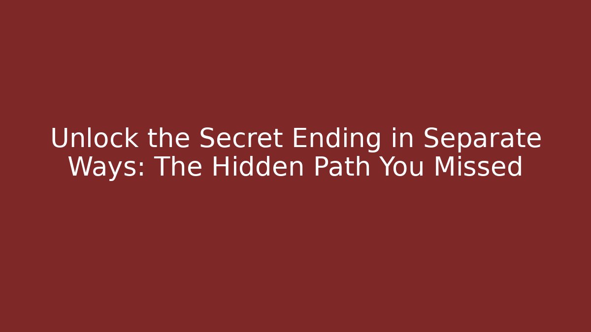 Unlock the Secret Ending in Separate Ways: The Hidden Path You Missed