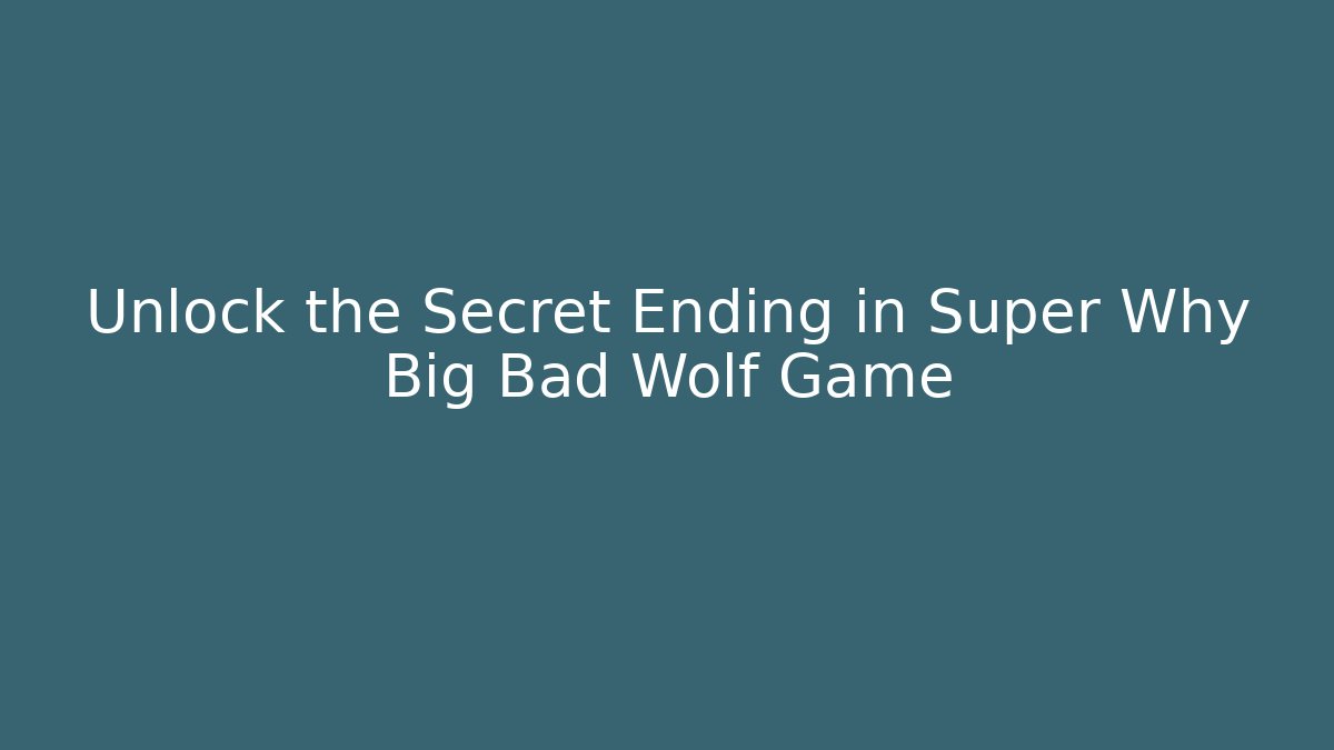 Unlock the Secret Ending in Super Why Big Bad Wolf Game