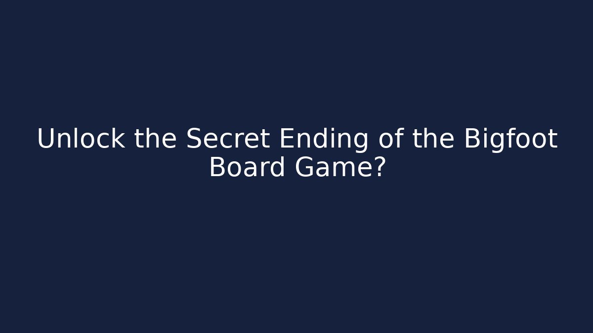Unlock the Secret Ending of the Bigfoot Board Game?