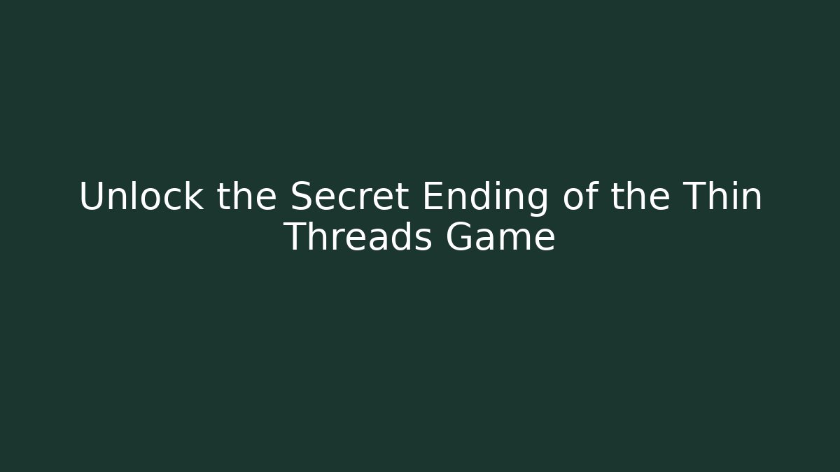 Unlock the Secret Ending of the Thin Threads Game