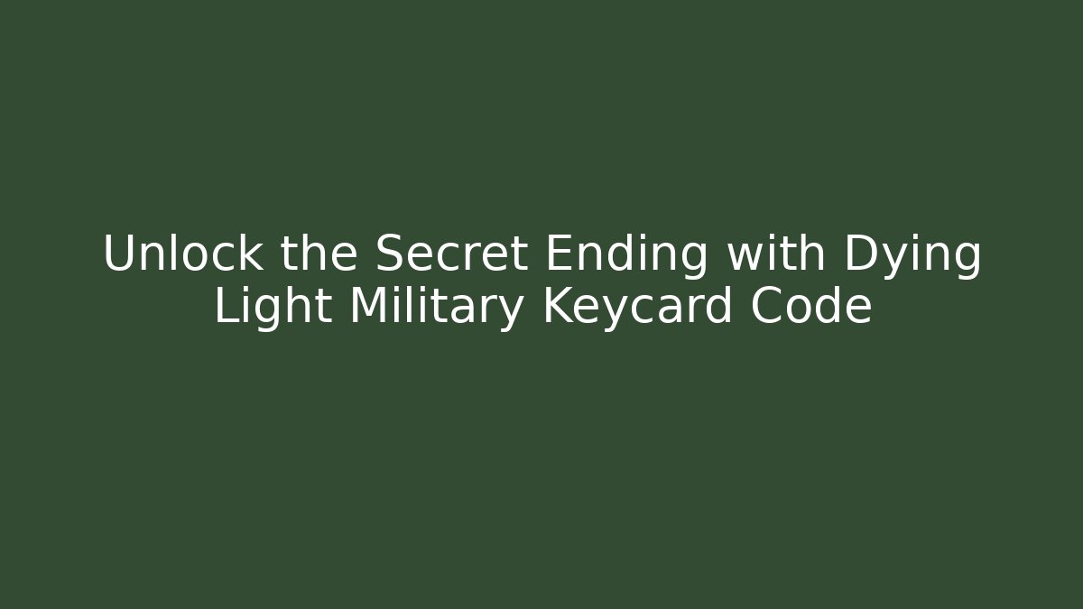 Unlock the Secret Ending with Dying Light Military Keycard Code