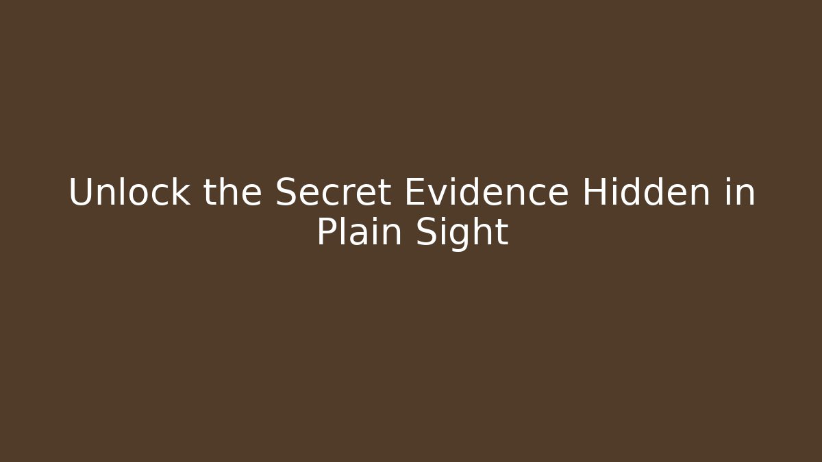 Unlock the Secret Evidence Hidden in Plain Sight