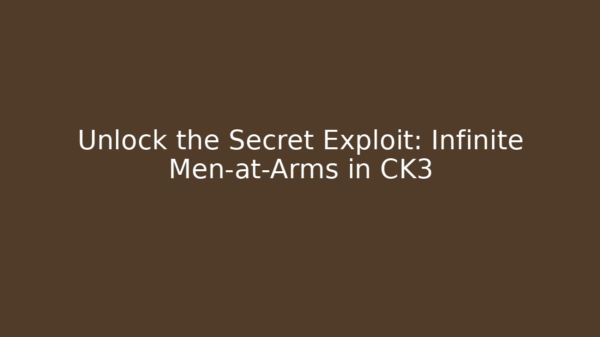 Unlock the Secret Exploit: Infinite Men-at-Arms in CK3
