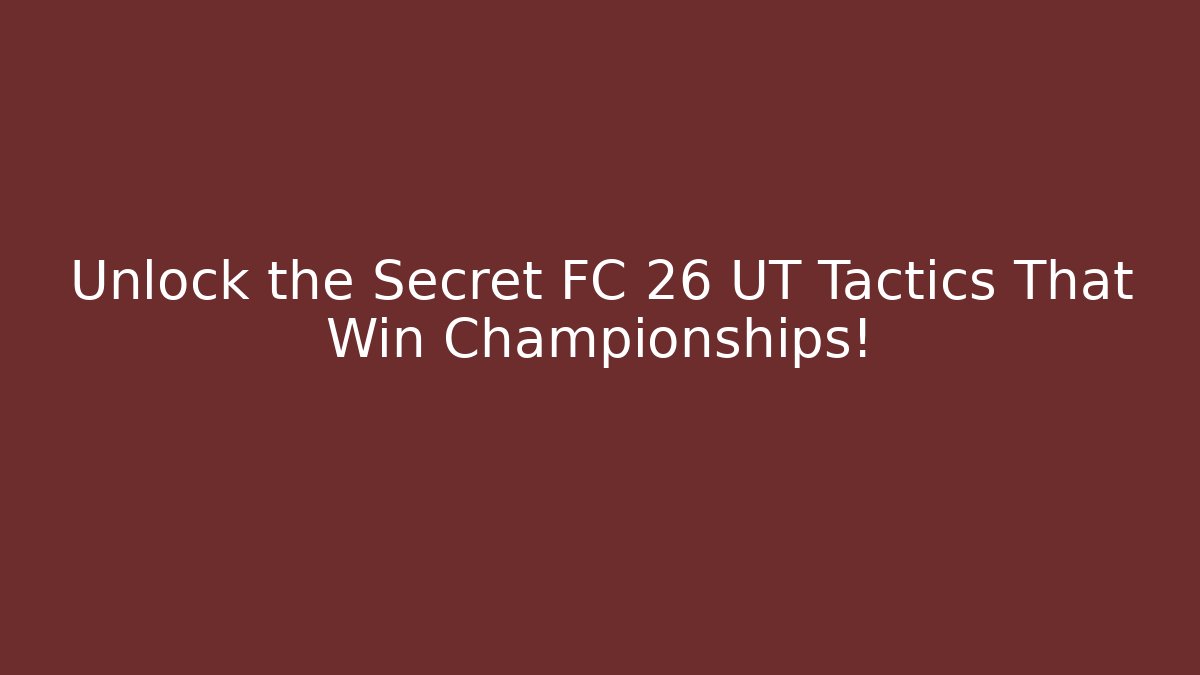 Unlock the Secret FC 26 UT Tactics That Win Championships!