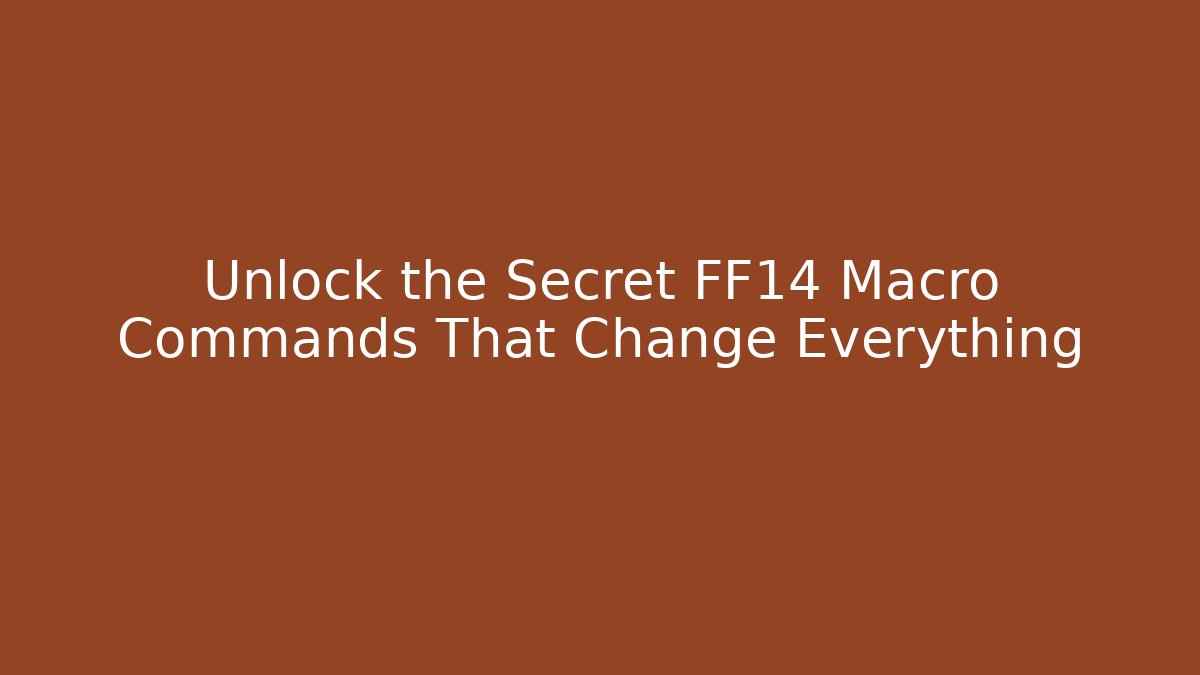 Unlock the Secret FF14 Macro Commands That Change Everything