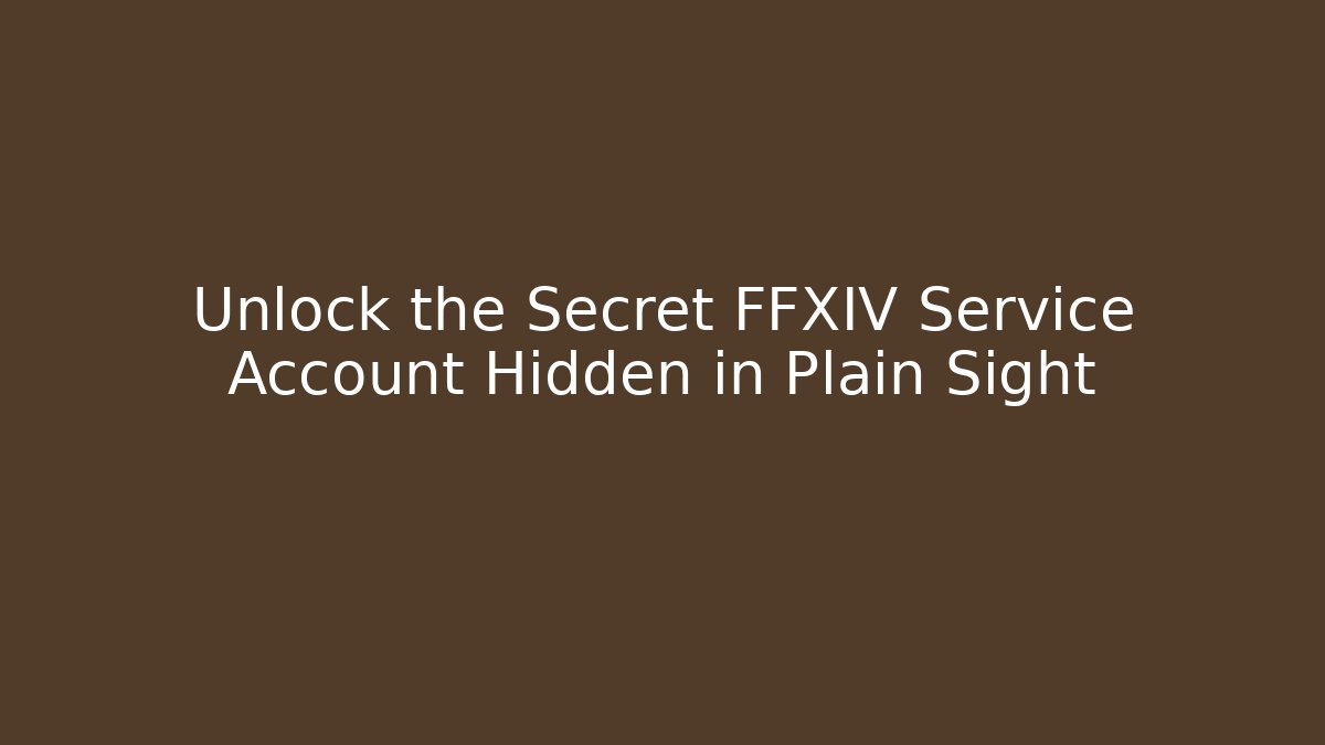 Unlock the Secret FFXIV Service Account Hidden in Plain Sight