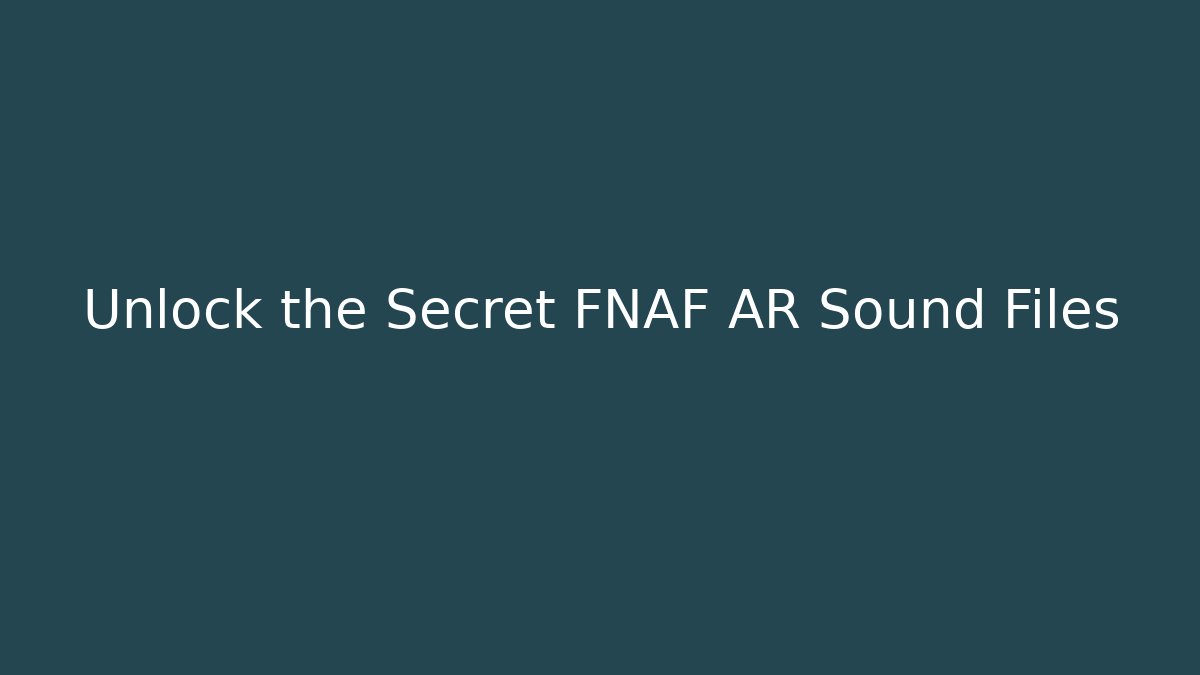 Unlock the Secret FNAF AR Sound Files
