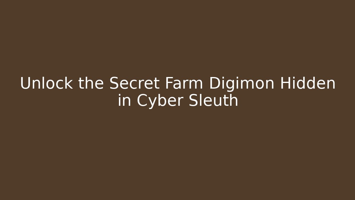 Unlock the Secret Farm Digimon Hidden in Cyber Sleuth