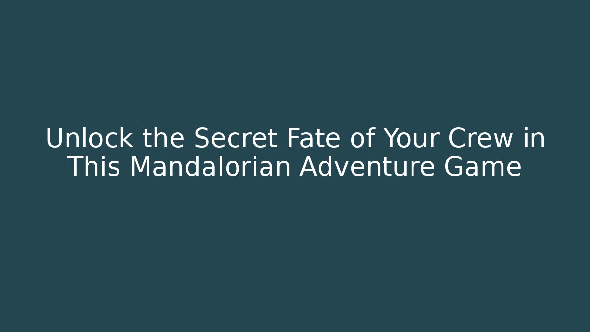 Unlock the Secret Fate of Your Crew in This Mandalorian Adventure Game