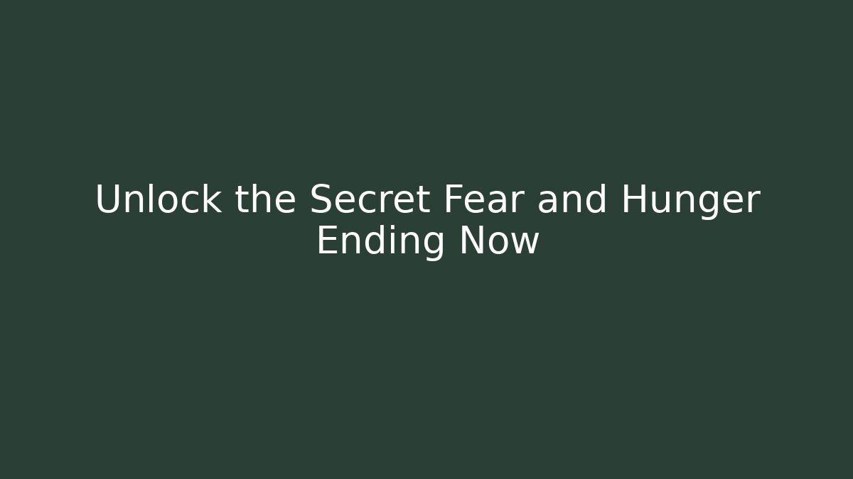 Unlock the Secret Fear and Hunger Ending Now