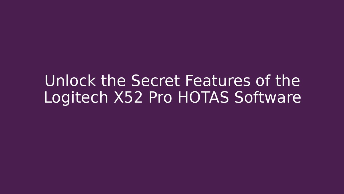Unlock the Secret Features of the Logitech X52 Pro HOTAS Software