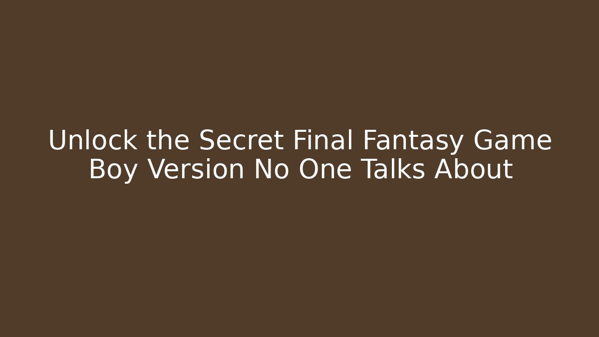 Unlock the Secret Final Fantasy Game Boy Version No One Talks About - Método de Aprovação