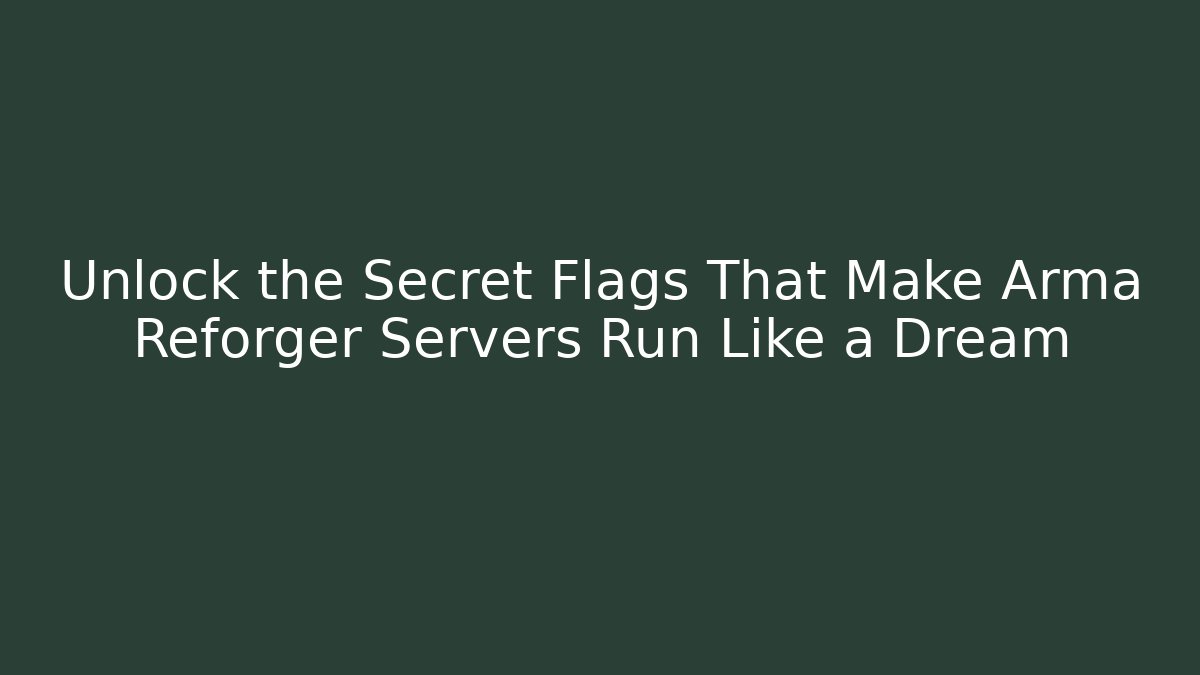 Unlock the Secret Flags That Make Arma Reforger Servers Run Like a Dream