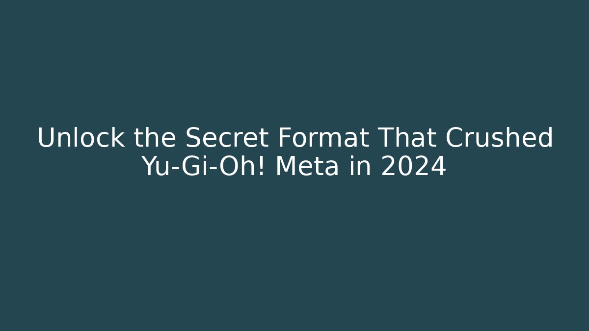 Unlock the Secret Format That Crushed Yu-Gi-Oh! Meta in 2024