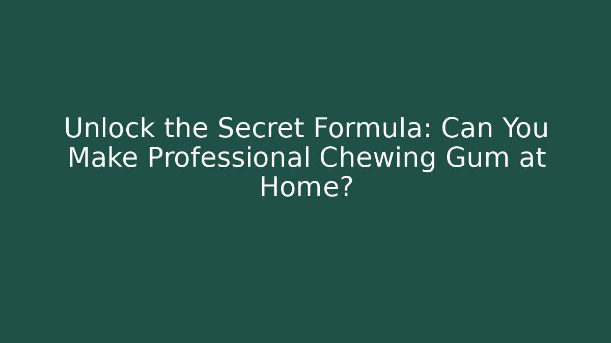 Unlock the Secret Formula: Can You Make Professional Chewing Gum at Home?