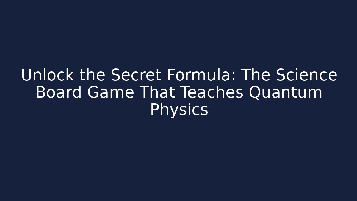 Unlock the Secret Formula: The Science Board Game That Teaches Quantum Physics