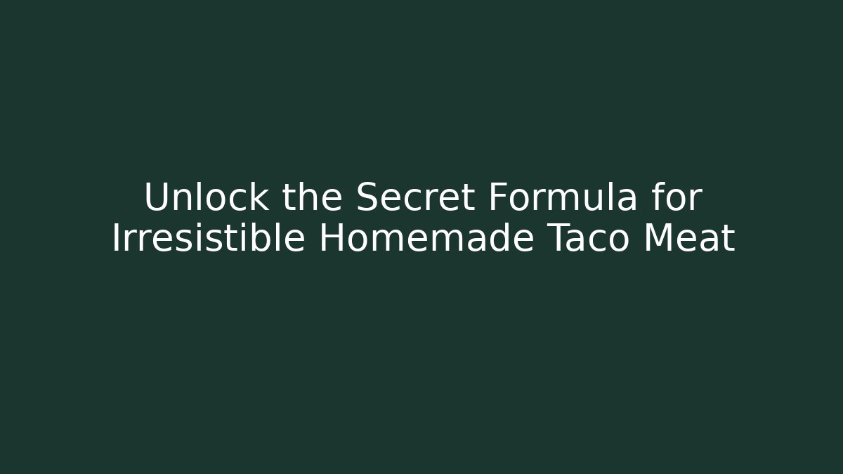Unlock the Secret Formula for Irresistible Homemade Taco Meat