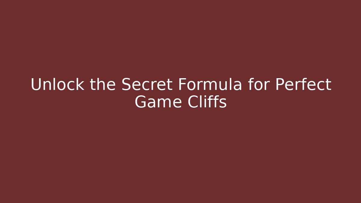 Unlock the Secret Formula for Perfect Game Cliffs