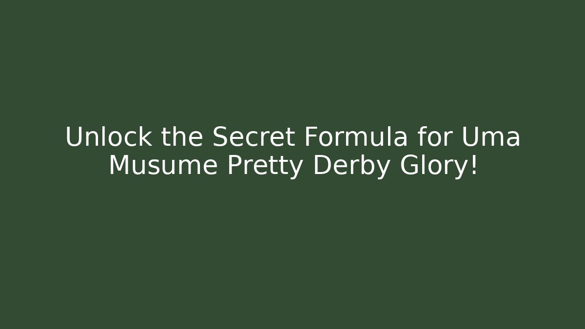 Unlock the Secret Formula for Uma Musume Pretty Derby Glory!