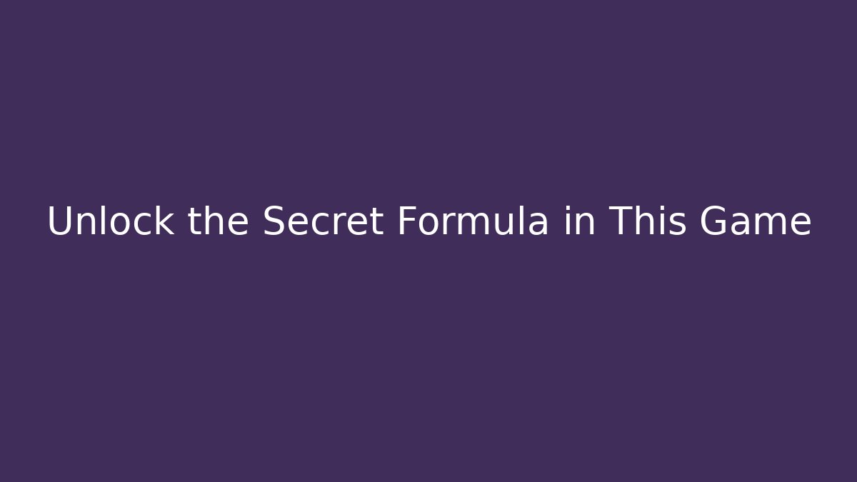 Unlock the Secret Formula in This Game