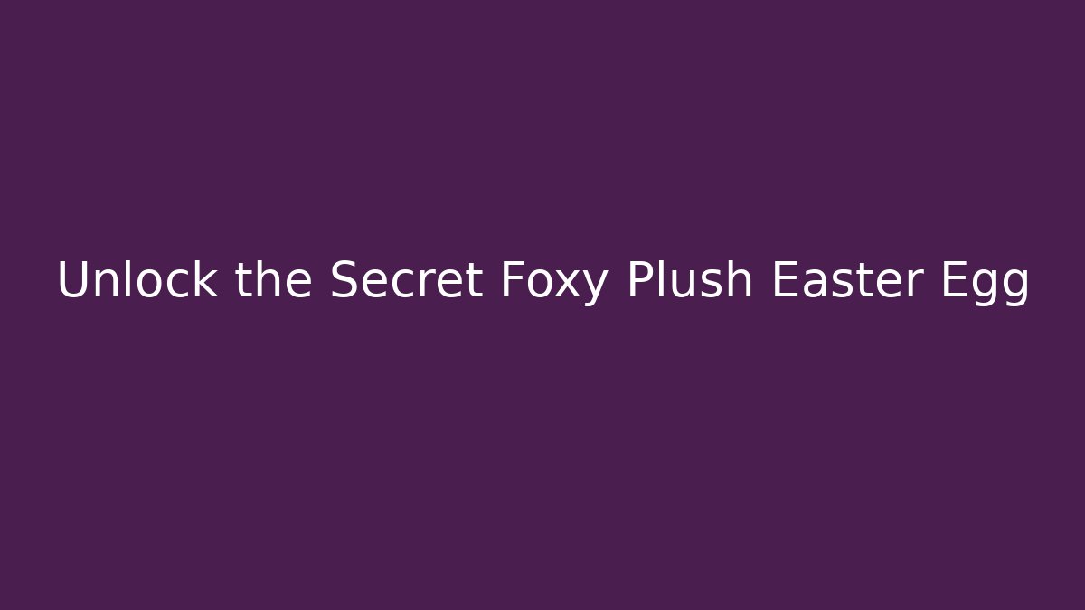Unlock the Secret Foxy Plush Easter Egg