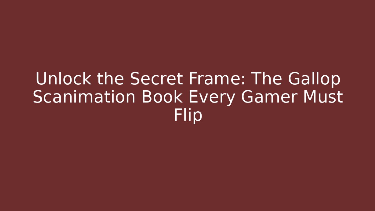 Unlock the Secret Frame: The Gallop Scanimation Book Every Gamer Must Flip