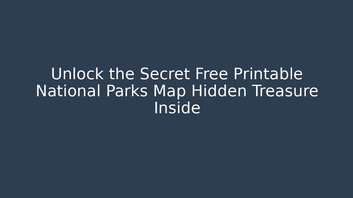 Unlock the Secret Free Printable National Parks Map Hidden Treasure Inside