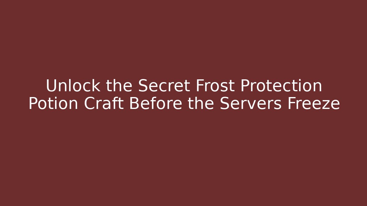 Unlock the Secret Frost Protection Potion Craft Before the Servers Freeze