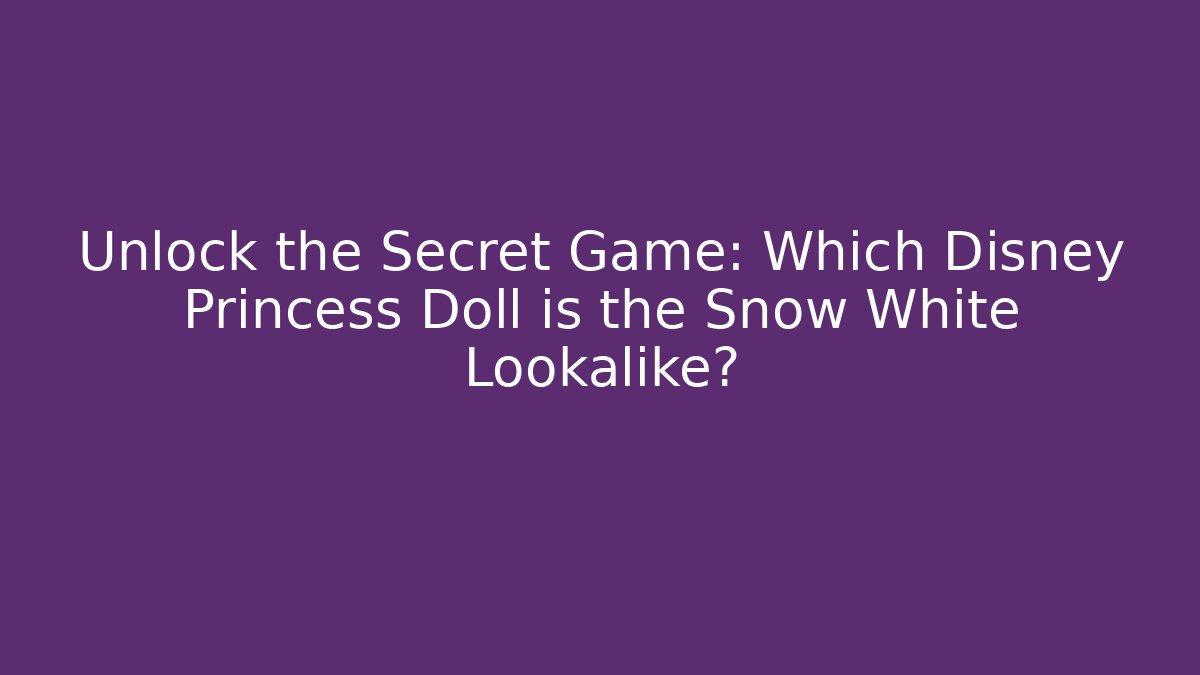 Unlock the Secret Game: Which Disney Princess Doll is the Snow White Lookalike? - Método de Aprovação