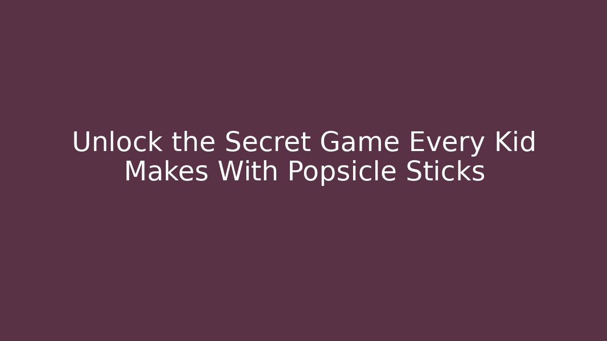 Unlock the Secret Game Every Kid Makes With Popsicle Sticks