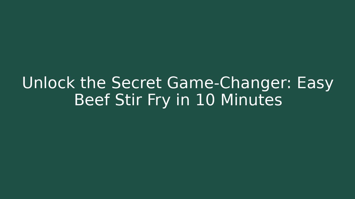 Unlock the Secret Game-Changer: Easy Beef Stir Fry in 10 Minutes