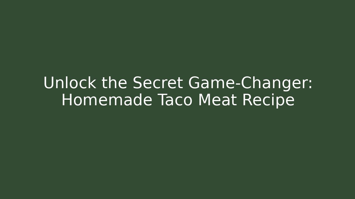Unlock the Secret Game-Changer: Homemade Taco Meat Recipe