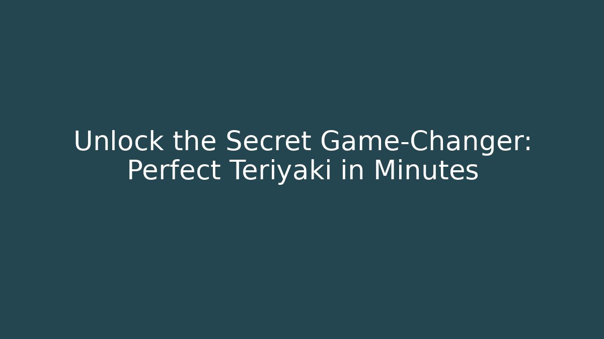 Unlock the Secret Game-Changer: Perfect Teriyaki in Minutes